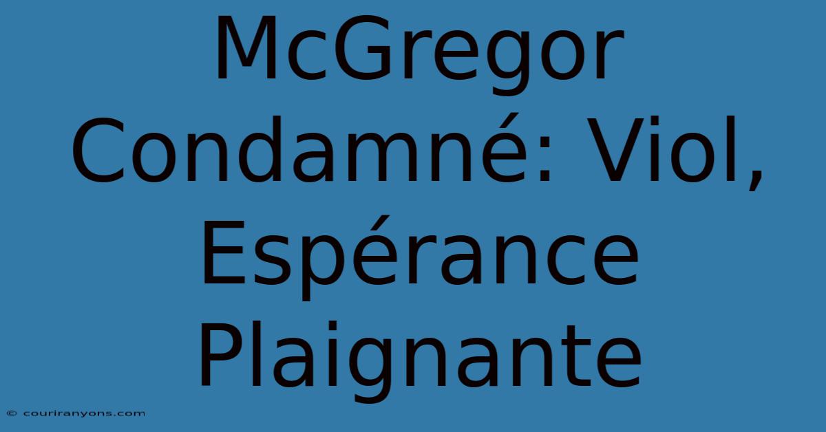 McGregor Condamné: Viol, Espérance Plaignante