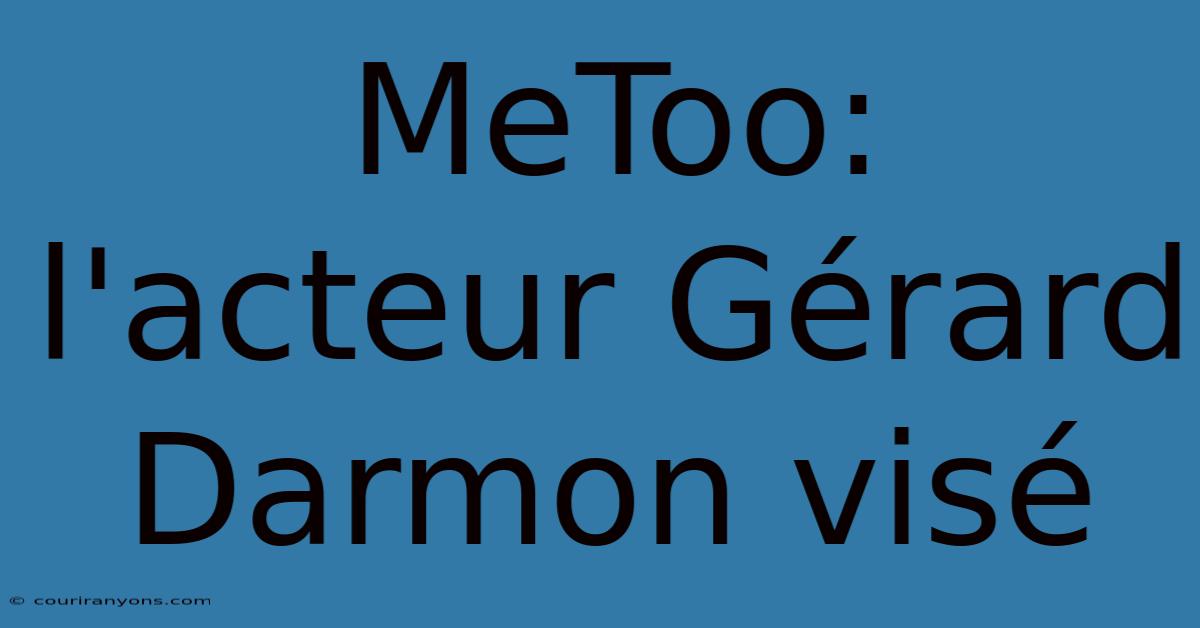 MeToo:  L'acteur Gérard Darmon Visé