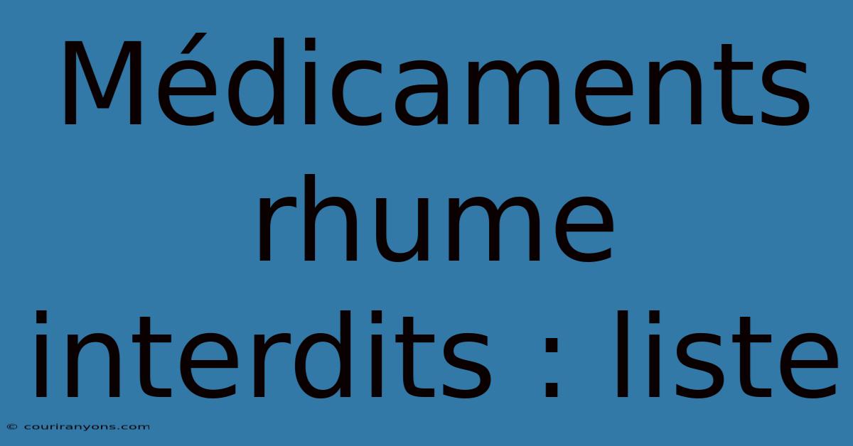 Médicaments Rhume Interdits : Liste