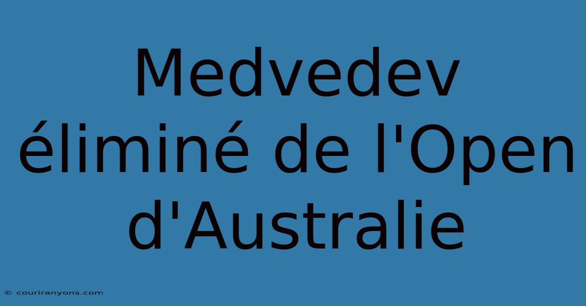 Medvedev Éliminé De L'Open D'Australie