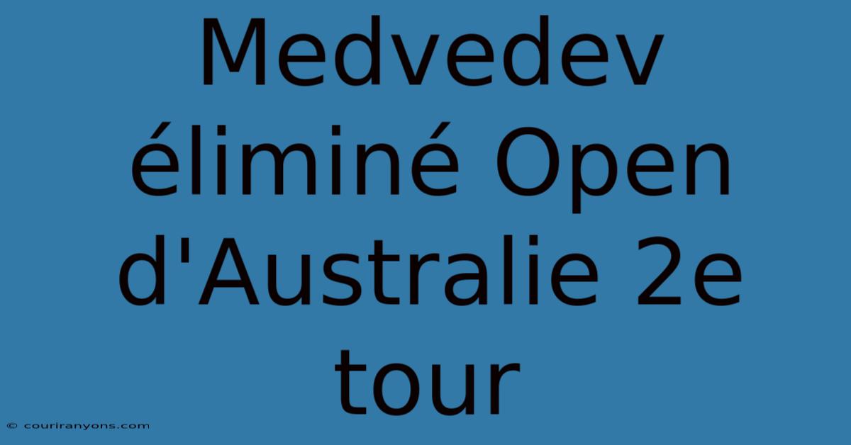 Medvedev Éliminé Open D'Australie 2e Tour