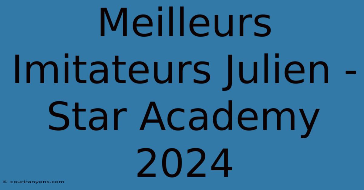 Meilleurs Imitateurs Julien - Star Academy 2024