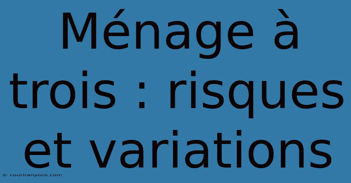 Ménage À Trois : Risques Et Variations