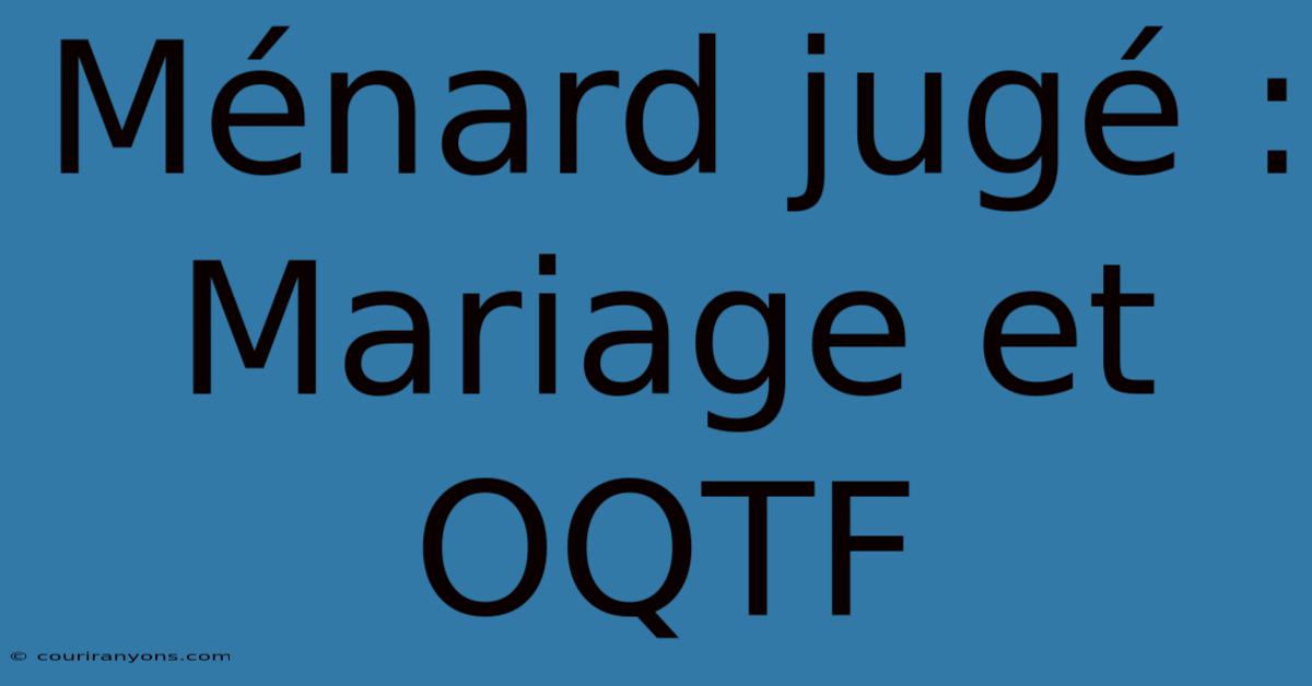 Ménard Jugé : Mariage Et OQTF