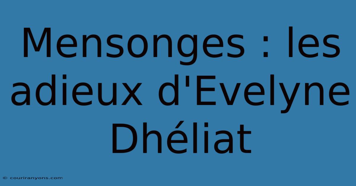 Mensonges : Les Adieux D'Evelyne Dhéliat