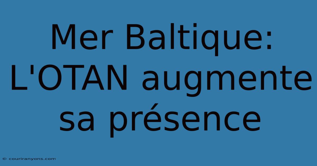 Mer Baltique: L'OTAN Augmente Sa Présence