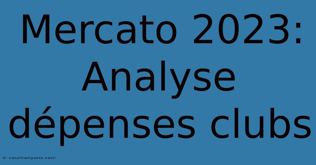 Mercato 2023: Analyse Dépenses Clubs