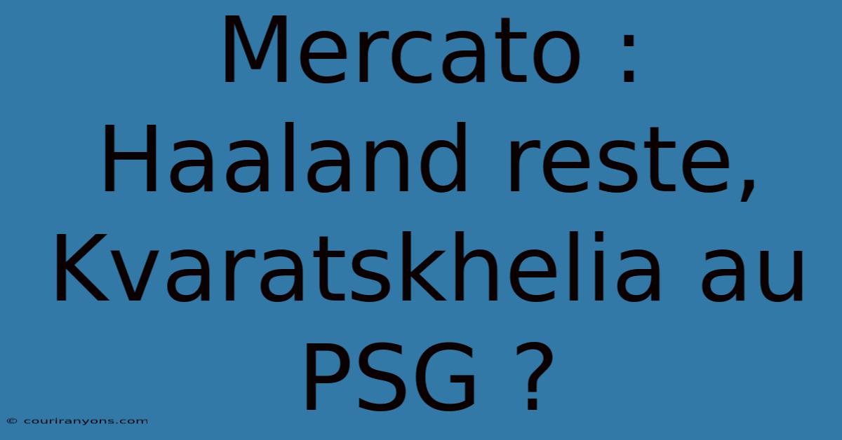 Mercato : Haaland Reste, Kvaratskhelia Au PSG ?