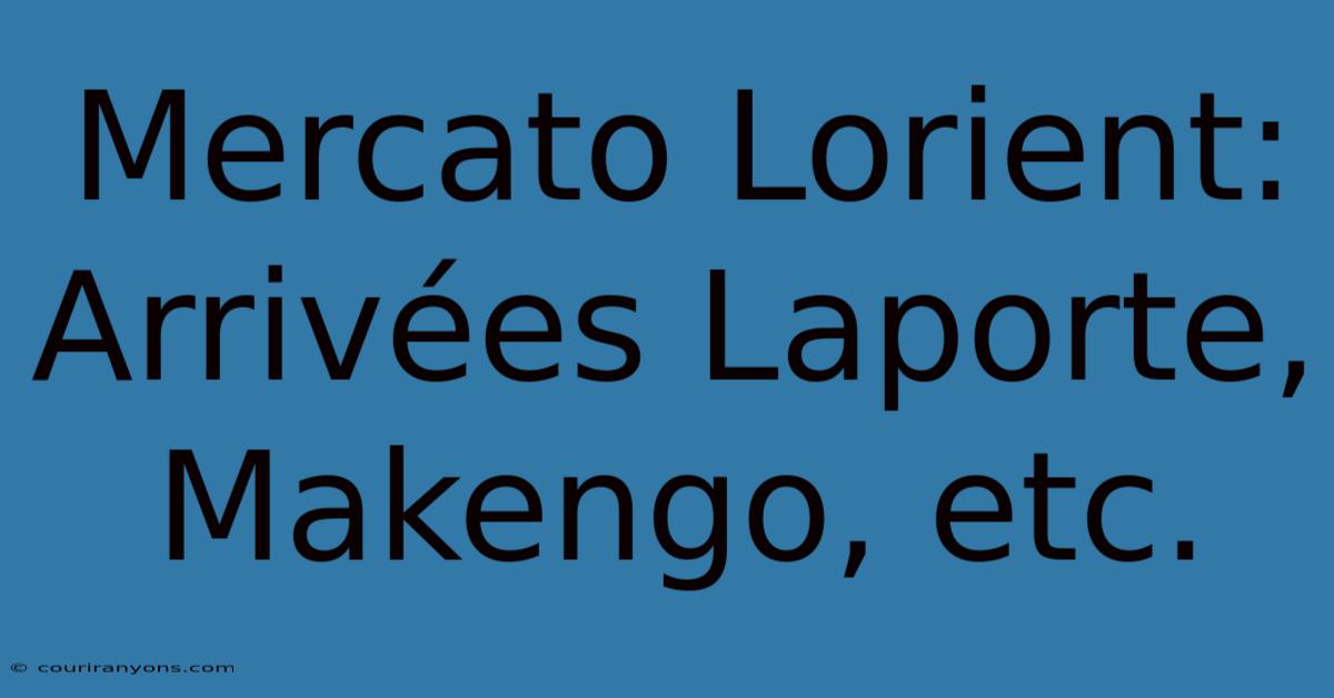 Mercato Lorient: Arrivées Laporte, Makengo, Etc.