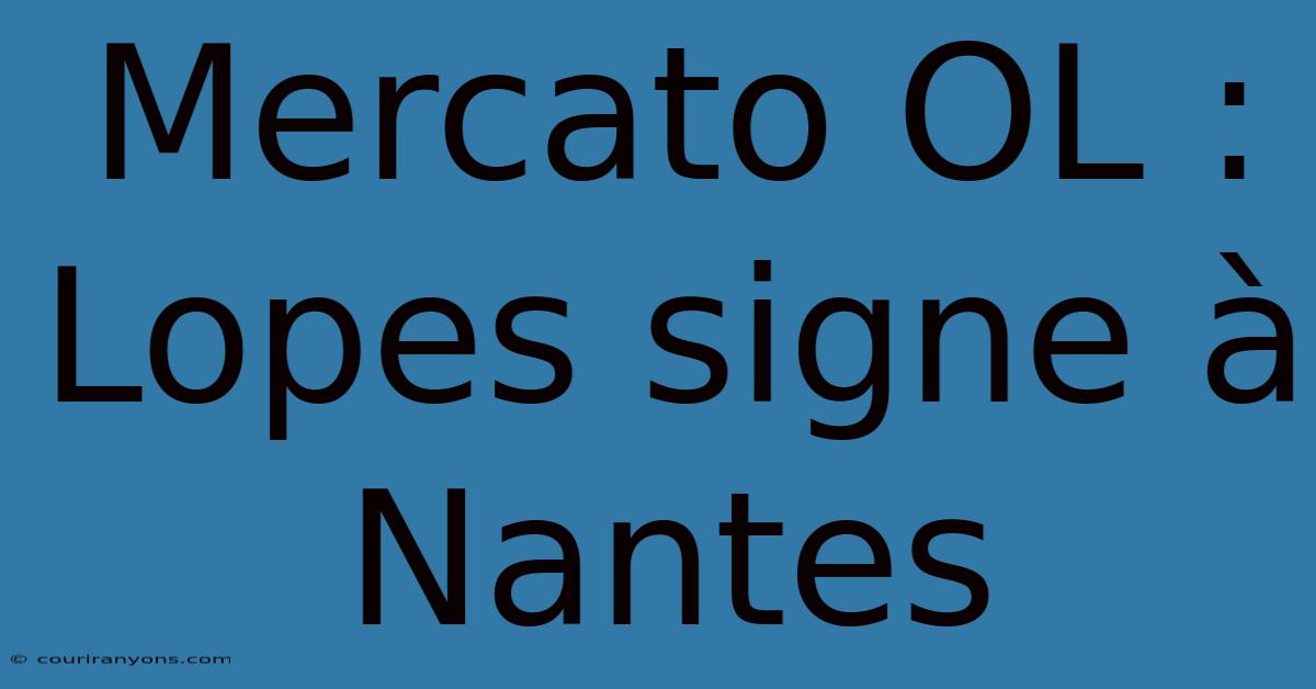 Mercato OL : Lopes Signe À Nantes