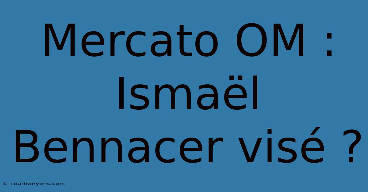 Mercato OM : Ismaël Bennacer Visé ?