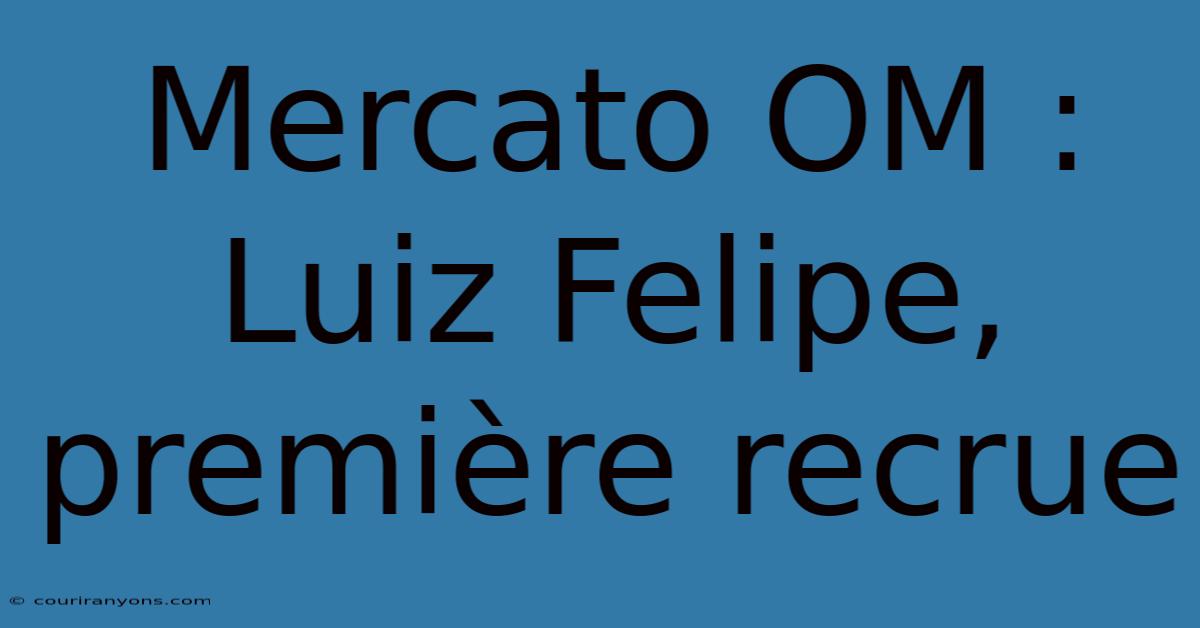 Mercato OM : Luiz Felipe, Première Recrue