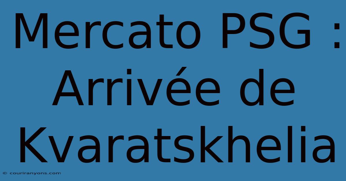 Mercato PSG : Arrivée De Kvaratskhelia