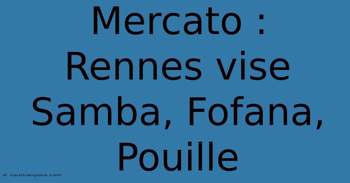 Mercato :  Rennes Vise Samba, Fofana, Pouille