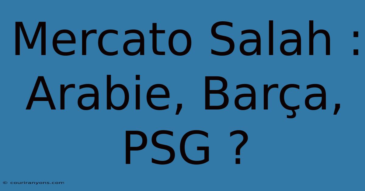 Mercato Salah : Arabie, Barça, PSG ?