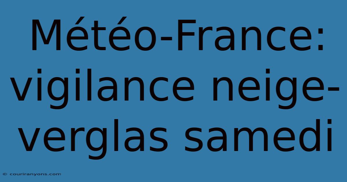 Météo-France: Vigilance Neige-verglas Samedi