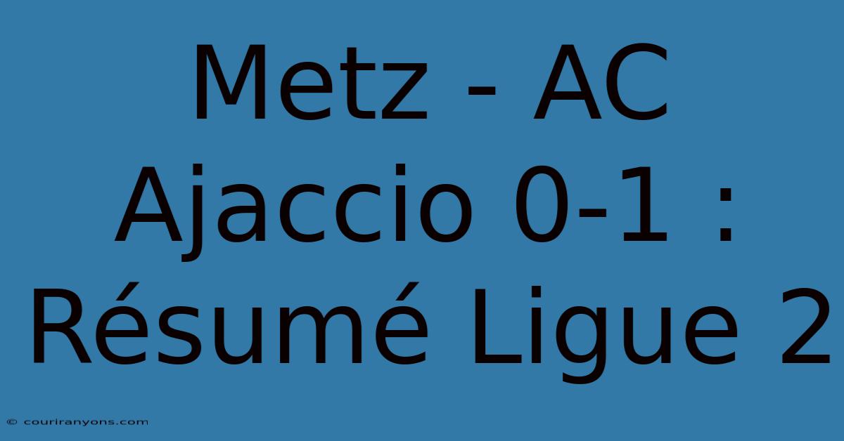 Metz - AC Ajaccio 0-1 : Résumé Ligue 2