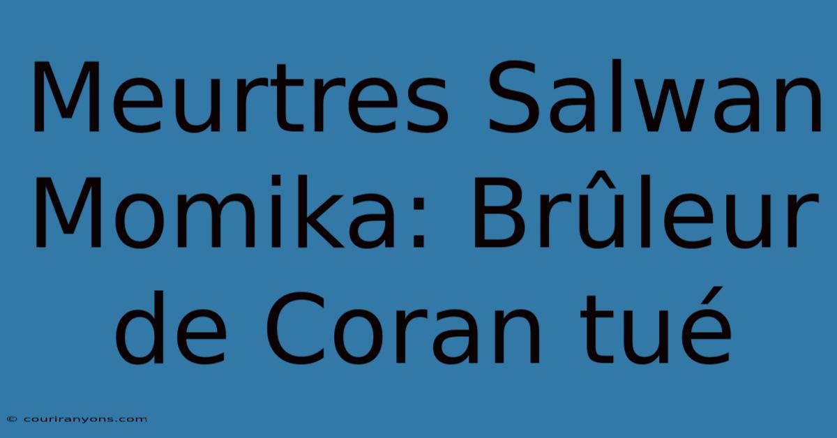 Meurtres Salwan Momika: Brûleur De Coran Tué