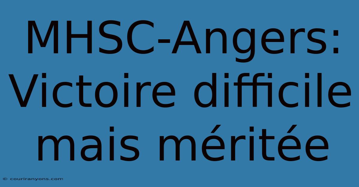 MHSC-Angers: Victoire Difficile Mais Méritée