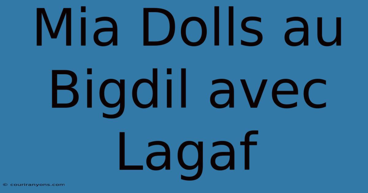 Mia Dolls Au Bigdil Avec Lagaf