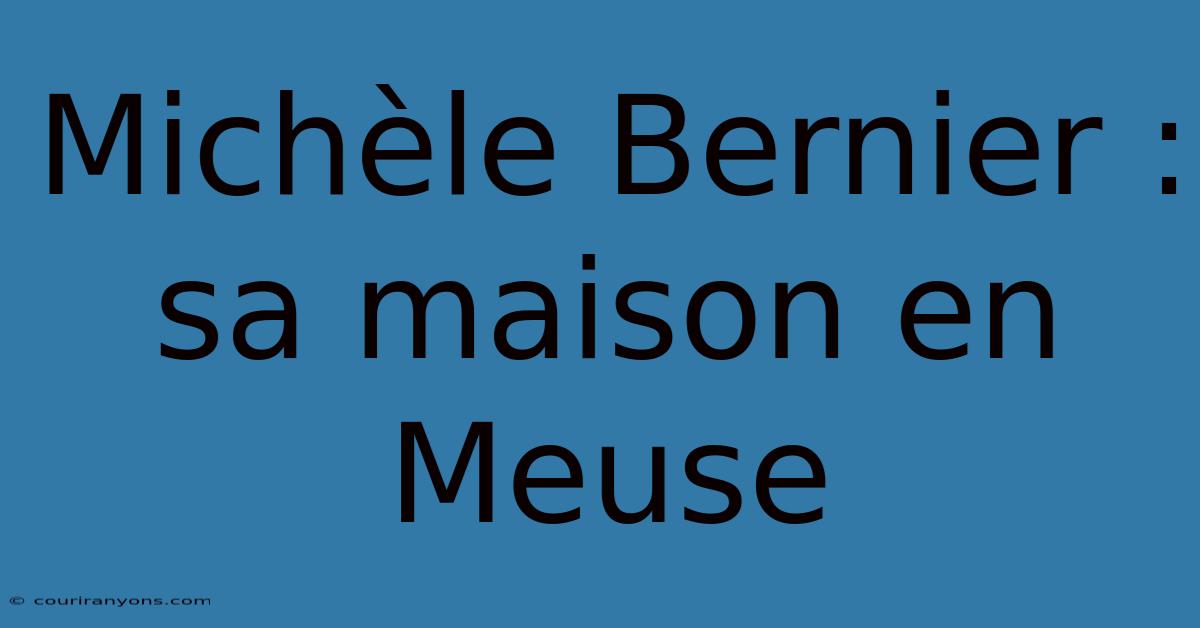 Michèle Bernier : Sa Maison En Meuse