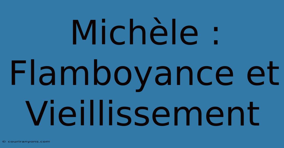 Michèle : Flamboyance Et Vieillissement