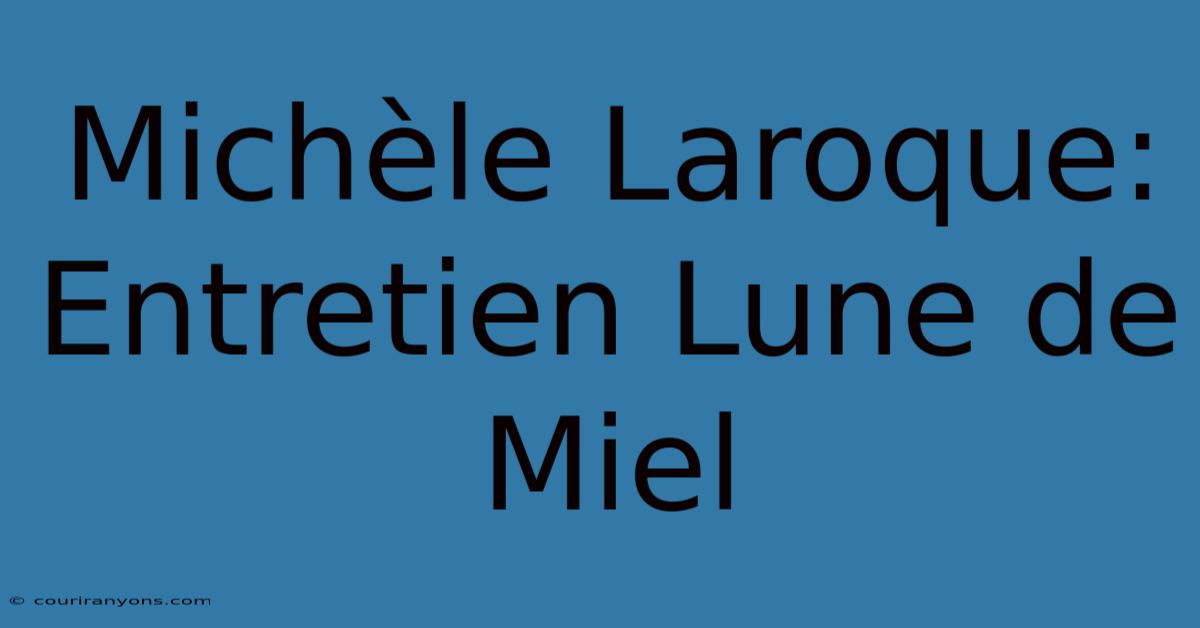 Michèle Laroque: Entretien Lune De Miel