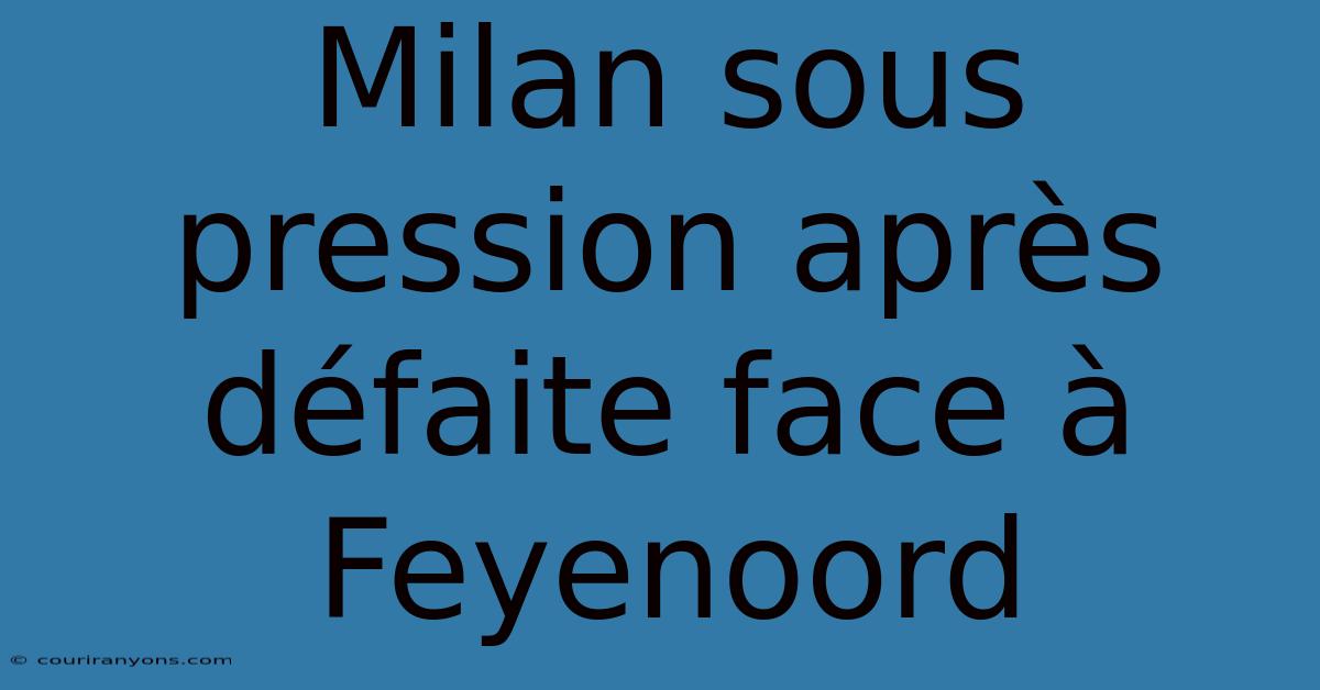 Milan Sous Pression Après Défaite Face À Feyenoord