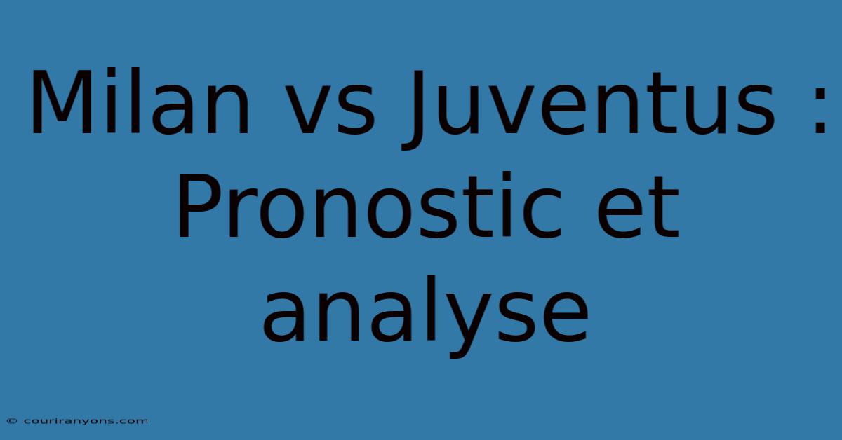 Milan Vs Juventus : Pronostic Et Analyse