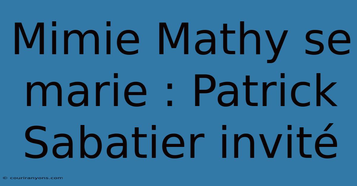 Mimie Mathy Se Marie : Patrick Sabatier Invité