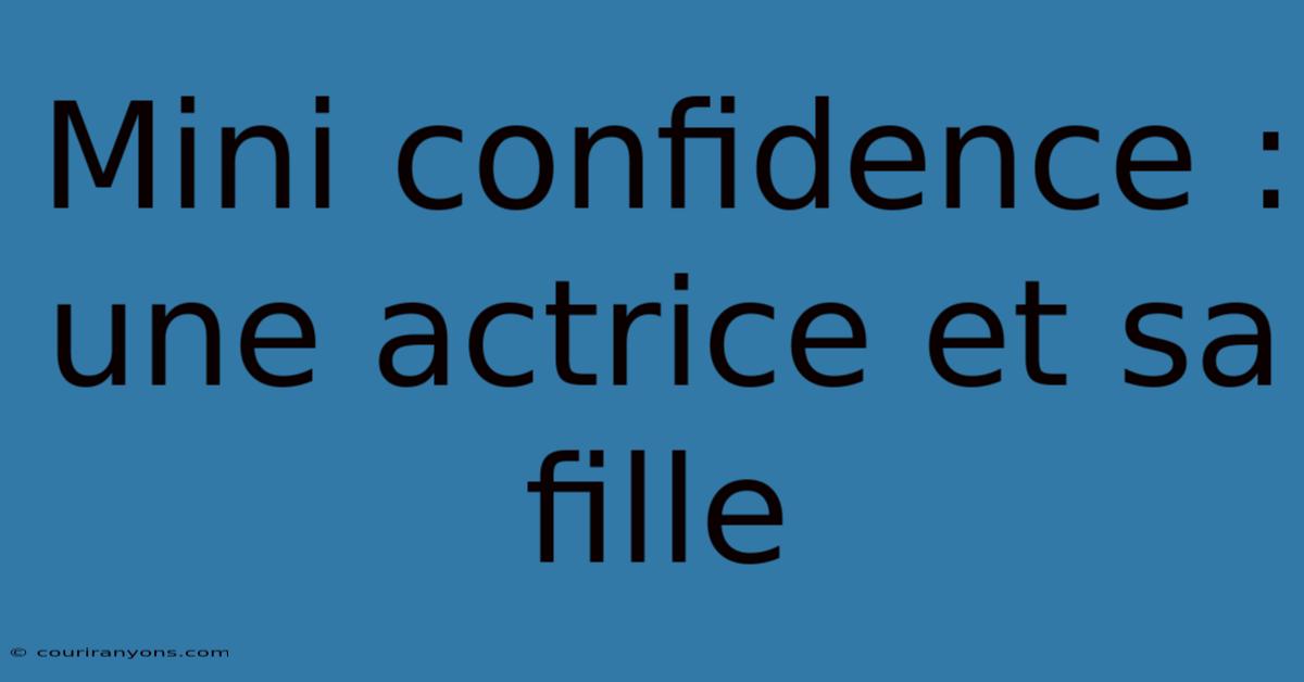 Mini Confidence : Une Actrice Et Sa Fille