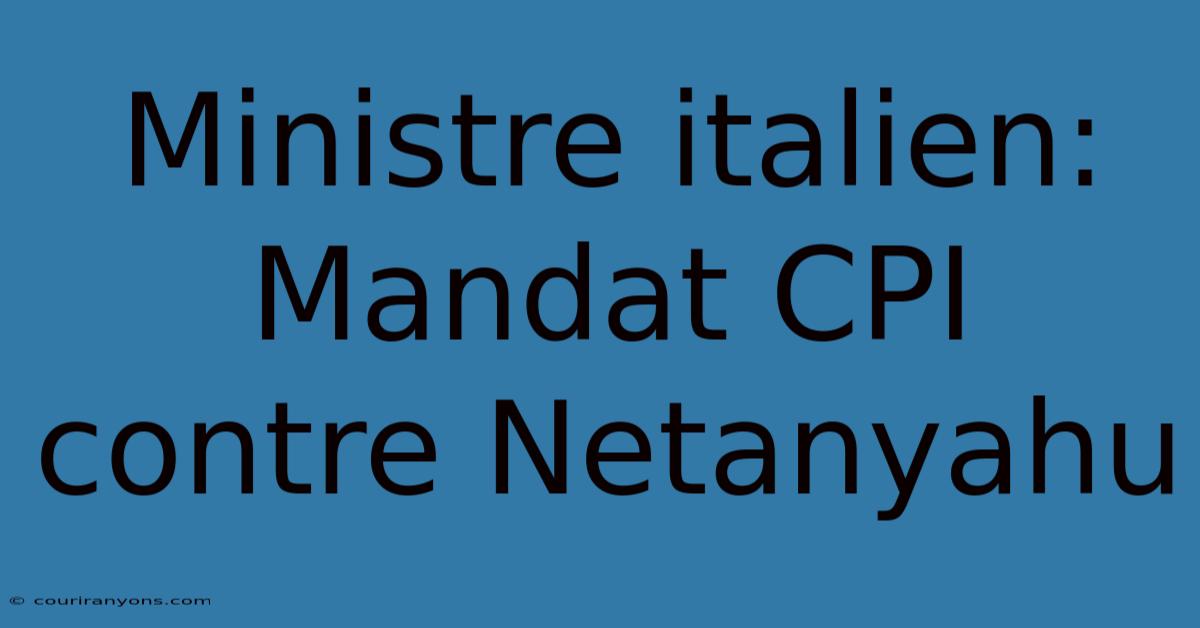 Ministre Italien: Mandat CPI Contre Netanyahu