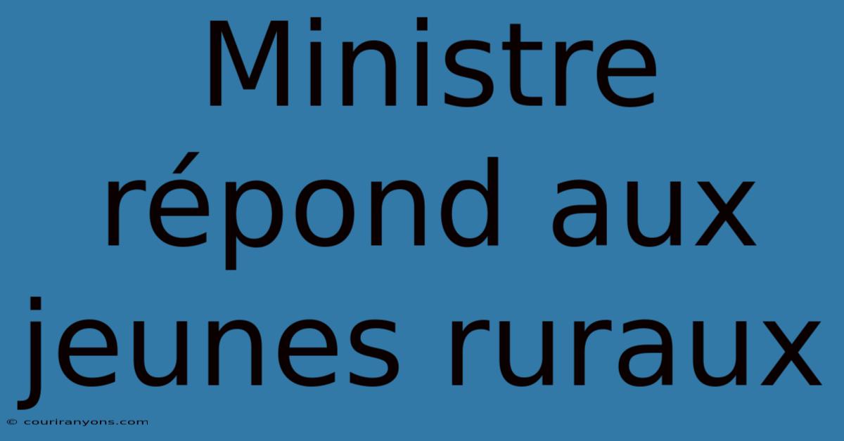 Ministre Répond Aux Jeunes Ruraux