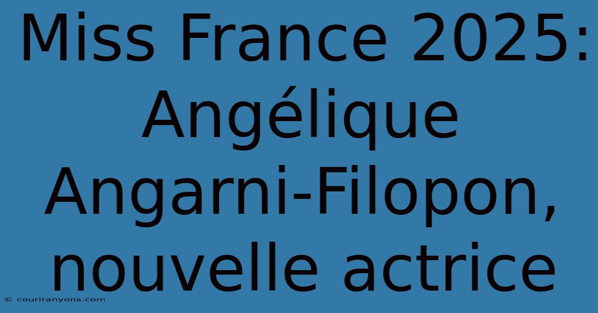 Miss France 2025: Angélique Angarni-Filopon, Nouvelle Actrice