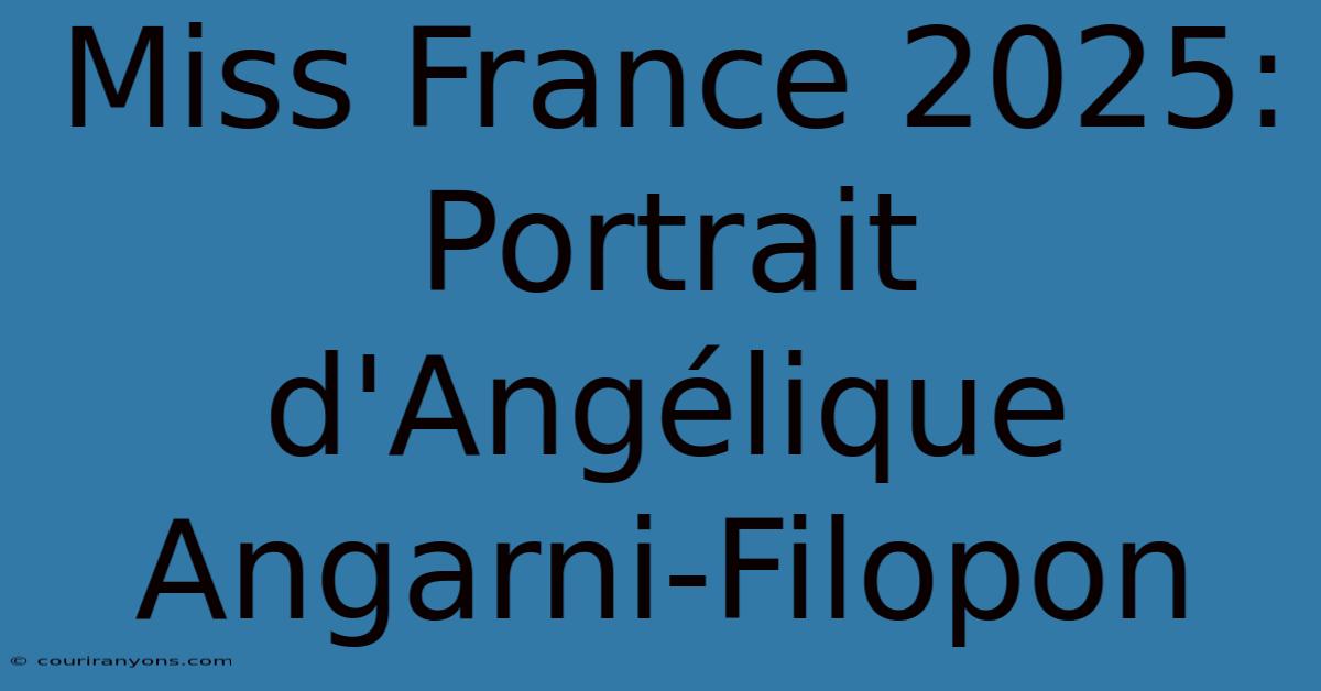 Miss France 2025: Portrait D'Angélique Angarni-Filopon