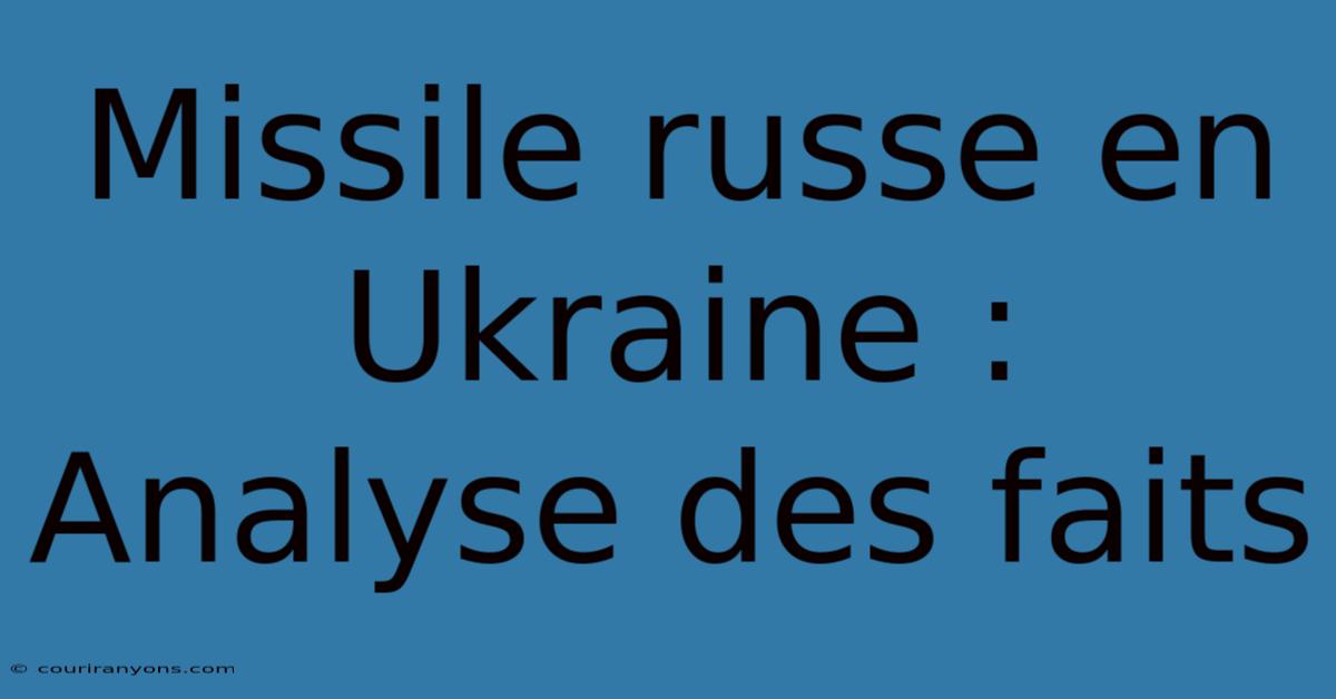 Missile Russe En Ukraine :  Analyse Des Faits