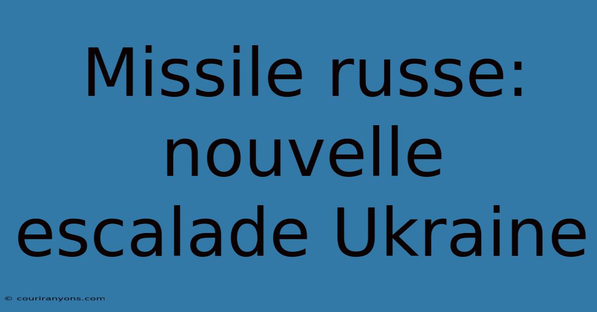 Missile Russe: Nouvelle Escalade Ukraine