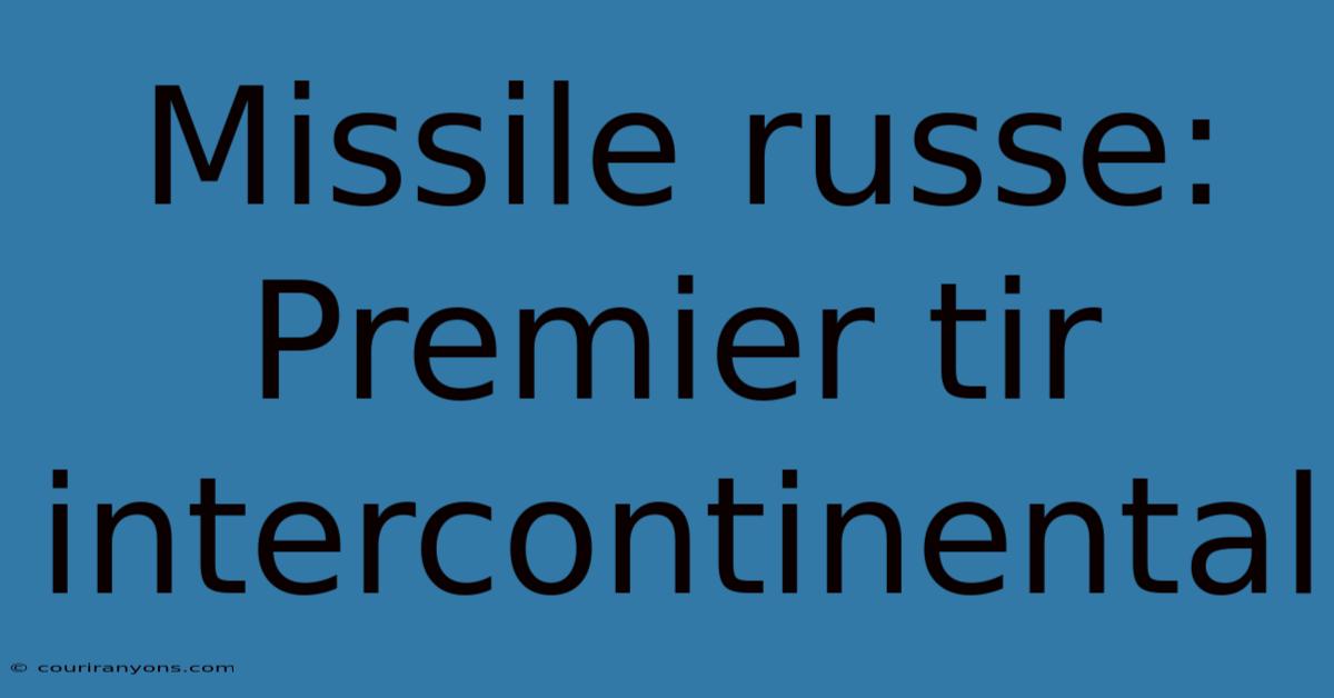 Missile Russe: Premier Tir Intercontinental