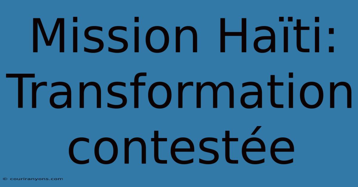 Mission Haïti:  Transformation Contestée