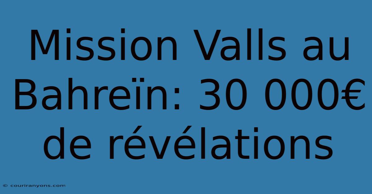 Mission Valls Au Bahreïn: 30 000€ De Révélations