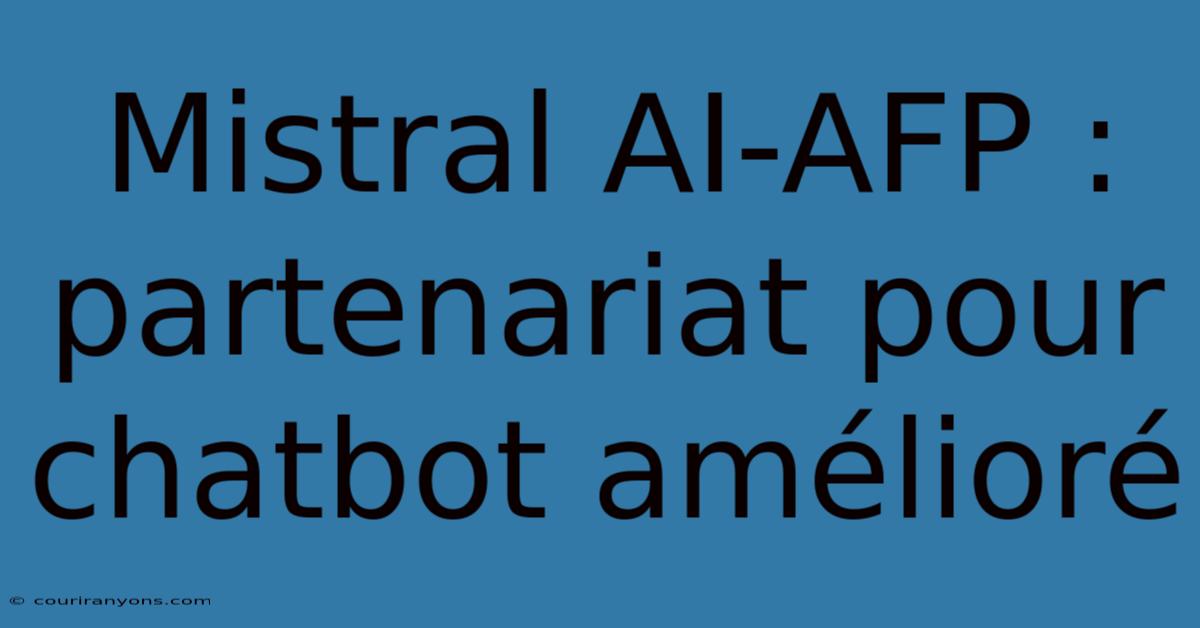 Mistral AI-AFP : Partenariat Pour Chatbot Amélioré