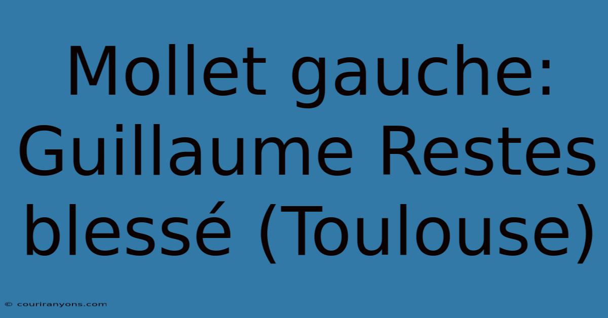 Mollet Gauche: Guillaume Restes Blessé (Toulouse)