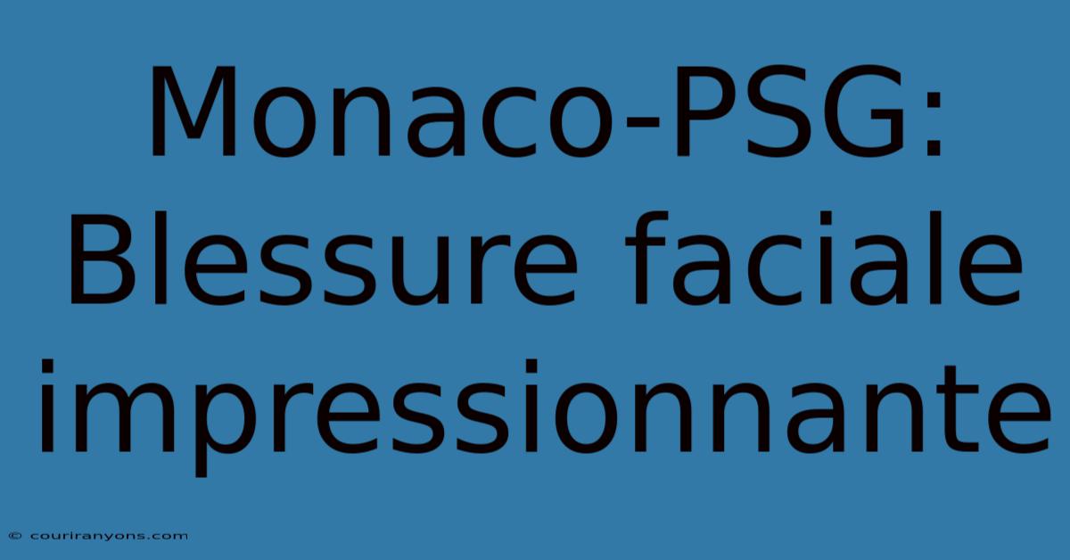 Monaco-PSG: Blessure Faciale Impressionnante