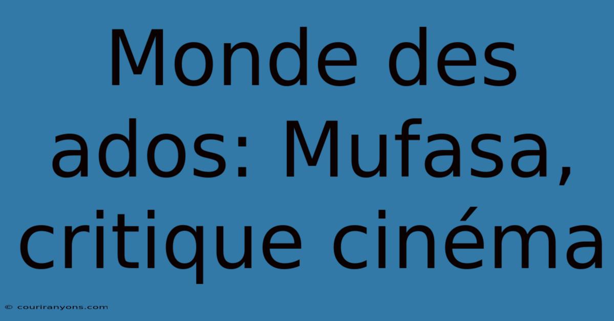 Monde Des Ados: Mufasa, Critique Cinéma