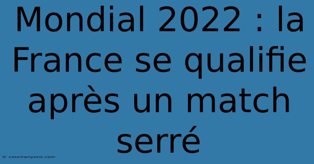 Mondial 2022 : La France Se Qualifie Après Un Match Serré