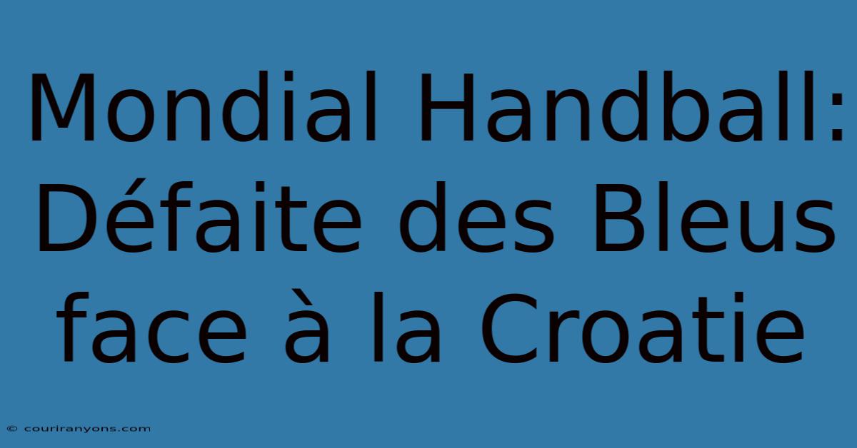 Mondial Handball: Défaite Des Bleus Face À La Croatie