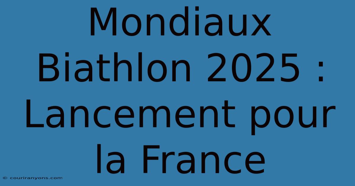 Mondiaux Biathlon 2025 : Lancement Pour La France