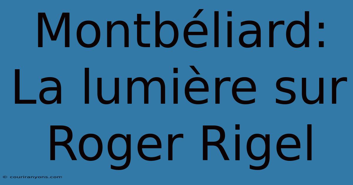 Montbéliard: La Lumière Sur Roger Rigel