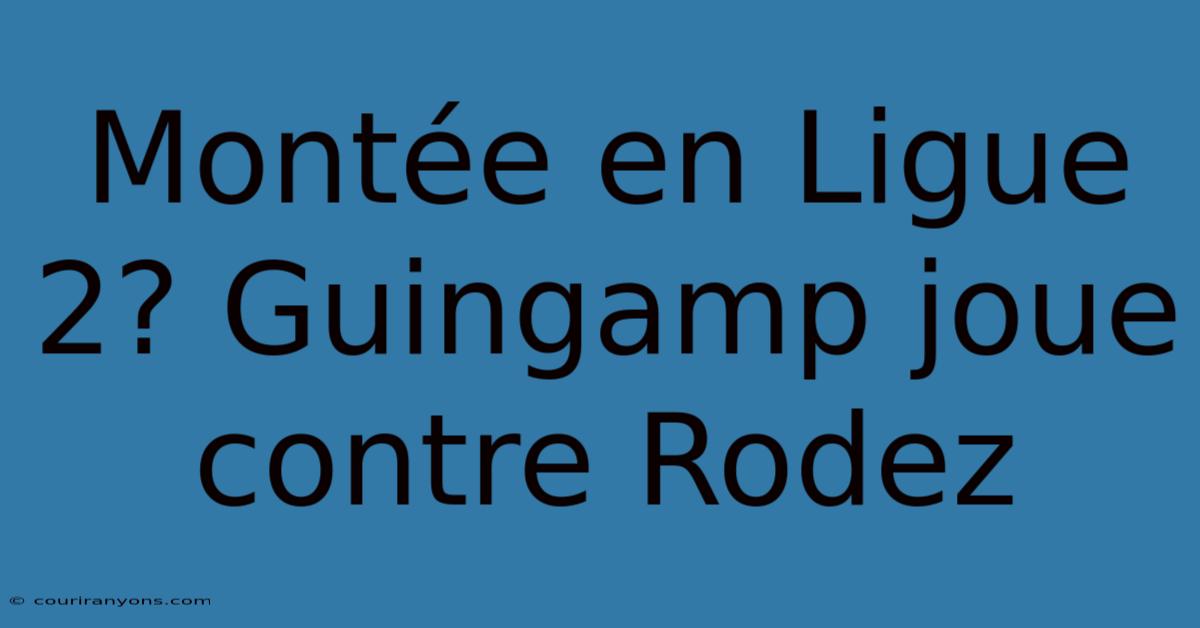 Montée En Ligue 2? Guingamp Joue Contre Rodez