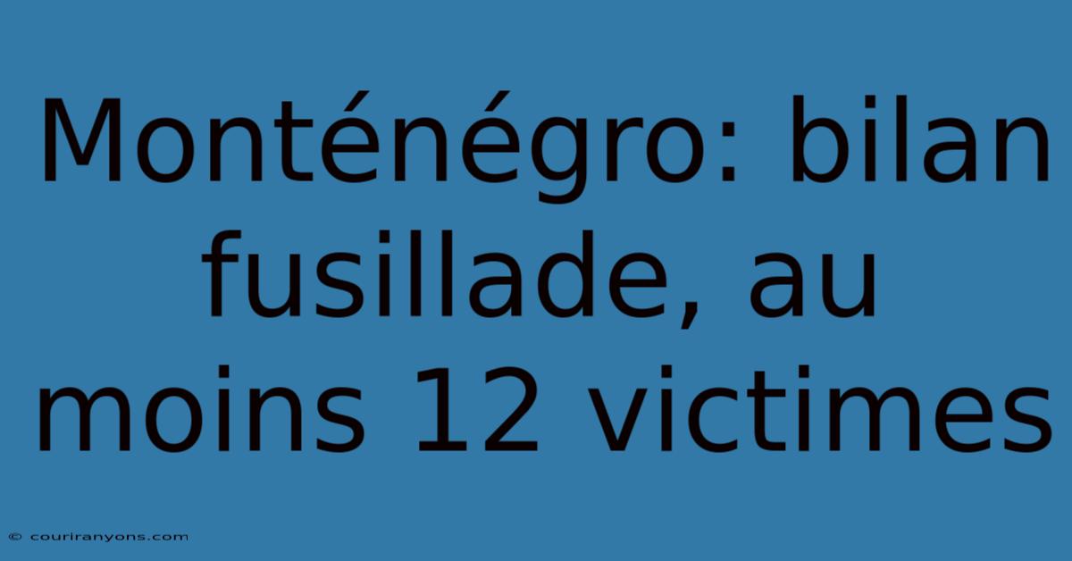 Monténégro: Bilan Fusillade, Au Moins 12 Victimes